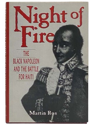 Item #2323335 Night of Fire: The Black Napoleon and the Battle for Haiti. Martin Ros