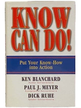 Item #2323359 Know Can Do! Put Your Know-How into Action. Ken Blanchard, Paul J. Meyer, Dick...