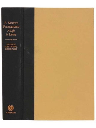 Item #2323442 F. Scott Fitzgerald: A Life in Letters. F. Scott Fitzgerald, Matthew J. Bruccoli,...