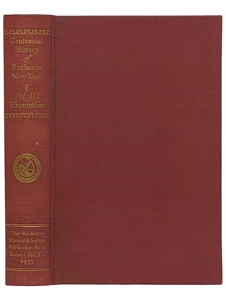 Item #2323446 Centennial History of Rochester, New York, Volume III [3] - Expansion. Edward R....