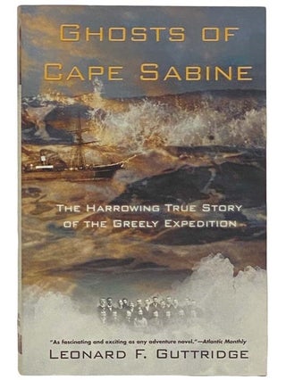 Item #2323466 Ghosts of Cape Sabine: The Harrowing True Story of the Greely Expedition. Leonard...