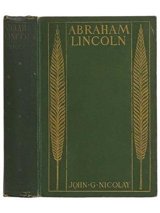 Item #2323496 A Short Life of Abraham Lincoln: Condensed from Nicolay & Hay's Abraham Lincoln: A...