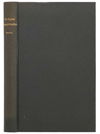 New England Congregationalism in its Origin and Purity; Illustrated by the Foundation and Early. Daniel Appleton White.
