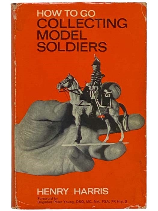 Item #2323717 How to Go Collecting Model Soldiers. Henry Harris, Peter Young, Donald F. Featherstone, Foreword.