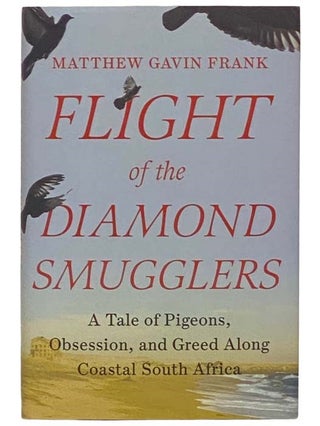 Item #2323725 Flight of the Diamond Smugglers: A Tale of Pigeons, Obsession, and Greed Along...