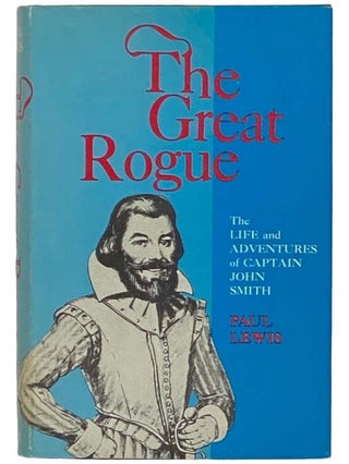 Item #2323745 The Great Rogue: A Biography of Captain John Smith. Paul Lewis
