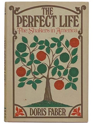 Item #2323797 The Perfect Life: The Shakers in America. Doris Faber