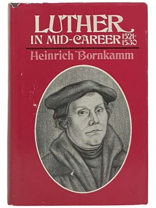 Item #2323810 Luther in Mid-Career 1521-1530 [Martin]. Heinrich Bornkamm, Karin Bornkamm, E. Theodore Bachmann.