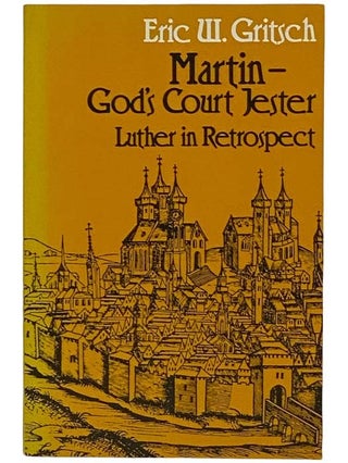 Item #2323822 Martin, God's Court Jester: Luther in Retrospect. Eric W. Gritsch