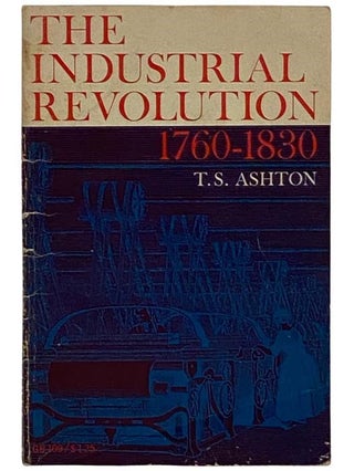 Item #2323860 The Industrial Revolution, 1760-1830. T. S. Ashton