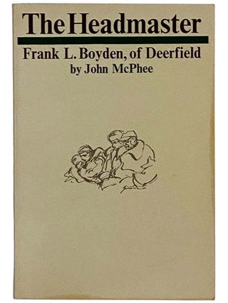 Item #2323873 The Headmaster: Frank L. Boyden, of Deerfield. John McPhee