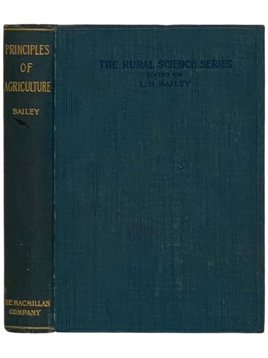 Item #2323929 The Principles of Agriculture: A Text-Book for Schools and Rural Societies (The Rural Science Series). L. H. Bailey.