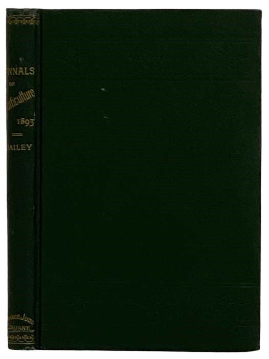 Item #2323944 Annals of Horticulture in North America for the Year 1893. A Witness of Passing Events and a Record of Progress. Comprising an Account of the Horticulture of the Columbian Exposition. L. H. Bailey.