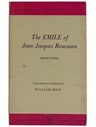 Item #2324089 The Emile of Jean Jacques Rousseau: Selections (Classics in Education Series No....