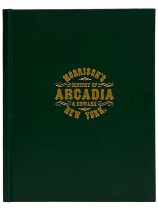 Item #2324283 Morrison's History of Arcadia and Newark, New York. Wayne E. Morrison, W. H. McIntosh