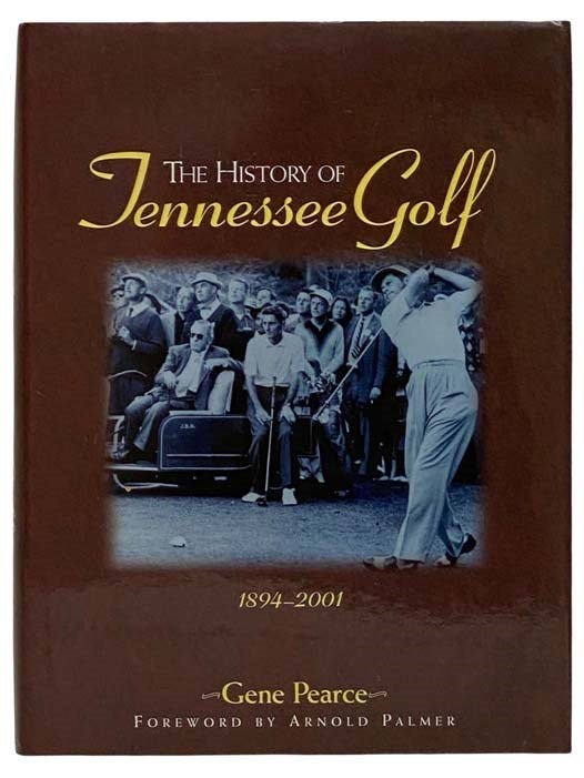 Item #2324287 The History of Tennessee Golf, 1894-2001. Gene Pearce, Arnold Palmer, Foreword.