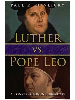 Item #2324347 Luther vs. Pope Leo: A Conversation in Purgatory [Martin]. Paul R. Hinlicky