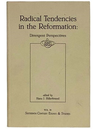 Item #2324349 Radical Tendencies in the Reformation: Divergent Perspectives (Sixteenth-Century...