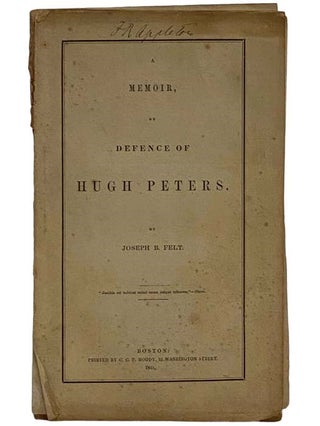 Item #2324418 A Memoir, or Defence of Hugh Peters [Defense]. Joseph B. Felt
