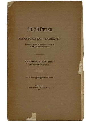 Item #2324420 Hugh Peter: Preacher, Patriot, Philanthropist, Fourth Pastor of the First Church in...