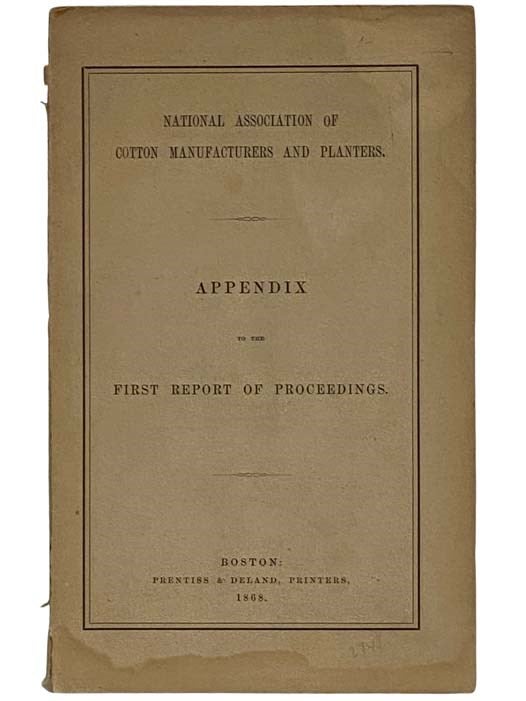 Item #2324439 National Association of Cotton Manufacturers and Planters: Appendix to the First Report of Proceedings. National Association of Cotton Manufacturers and Planters.