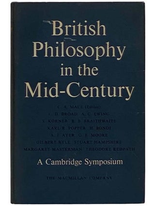 Item #2324443 British Philosophy in the Mid-Century: A Cambridge Symposium. C. A. Mace, C. D....