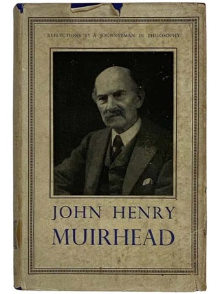 Reflections by a Journeyman in Philosophy, on the Movements of Thought and Practice in His Time. John Henry Muirhead, John Harvey.