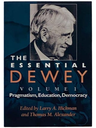 Item #2324529 The Essential Dewey, Volume 1: Pragmatism, Education, Democracy [John]. Larry A....