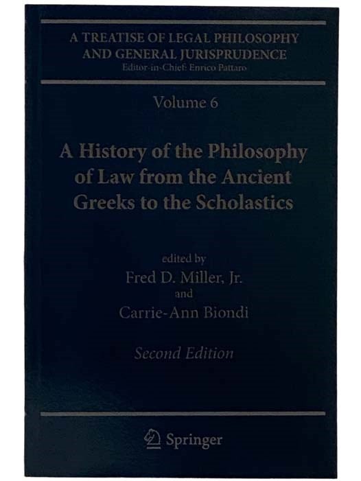 Item #2324680 A History of the Philosophy of Law from the Ancient Greeks to the Scholastics (A Treatise of Legal Philosophy and General Jurisprudence, Volume 6). Fred D. Miller, Carrie-Ann Biondi, Enrico Pattaro.