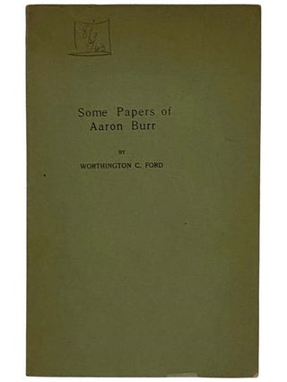 Item #2324715 Some Papers of Aaron Burr (American Antiquarian Society). Worthington C. Ford,...