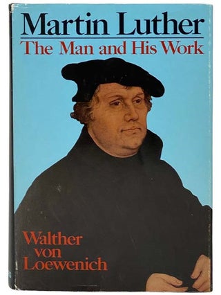 Item #2324759 Martin Luther: The Man and His Work. Walther von Loewenich, Lawrence W. Denef