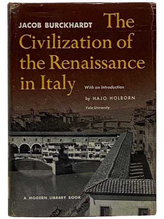 Item #2324775 Civilization of the Renaissance in Italy: An Essay (The Modern Library, No. 32). Jacob Burckhardt, Hajo Holborn, Introduction.