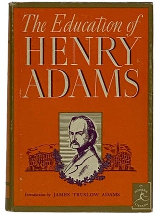 Item #2324790 The Education of Henry Adams (The Modern Library, No. 76). Henry Adams, James...
