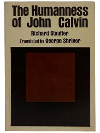 Item #2324875 The Humanness of John Calvin. Richard Stauffer