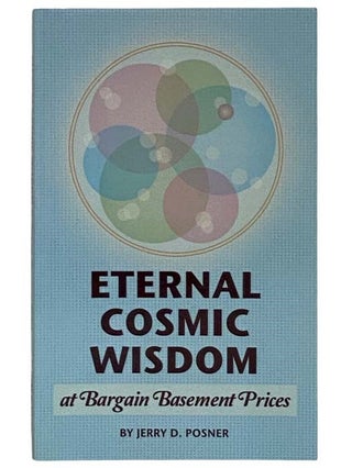 Item #2325129 Eternal Cosmic Wisdom at Bargain Basement Prices. Jerry D. Posner