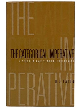 Item #2325288 The Categorical Imperative: A Study in Kant's Moral Philosophy [Immanuel]. H. J. Paton