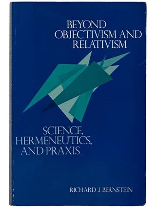 Item #2325295 Beyond Objectivism and Relativism: Science, Hermeneutics, and Praxis. Richard J....