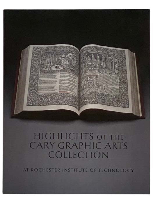 Item #2325387 Highlights of the Cary Graphics Arts Collection at Rochester Institute of Technology [RIT]. Steven K. Galbraith, Amelia Hugill-Fontanel, Kari Horowicz.