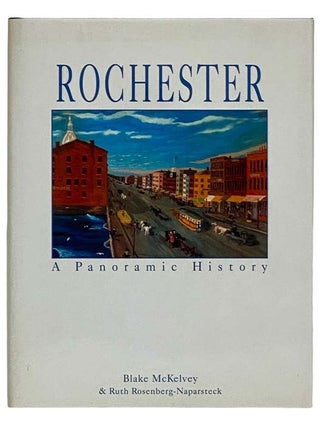Item #2325390 Rochester: A Panoramic History. Blake McKelvey, Ruth Rosenberk-Naparsteck