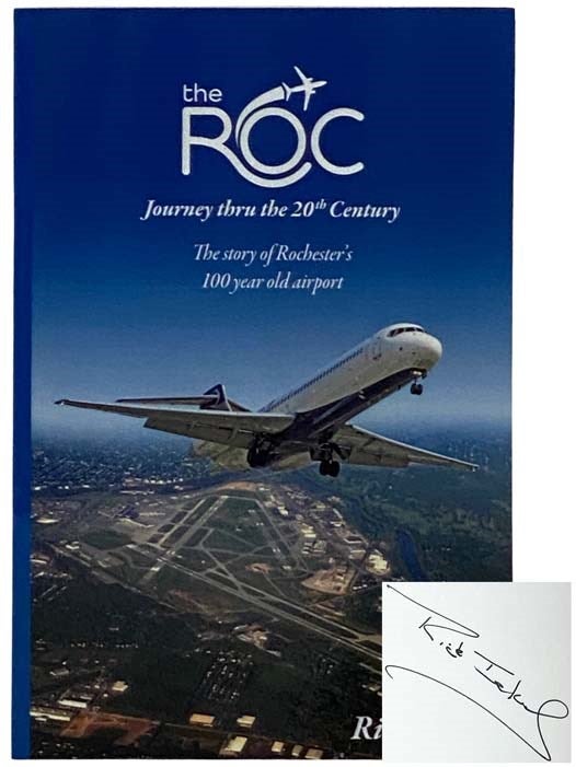 Item #2325400 The ROC: Journey thru the 20th Century - The Story of Rochester's 100 Year Old Airport. Rick Iekel.