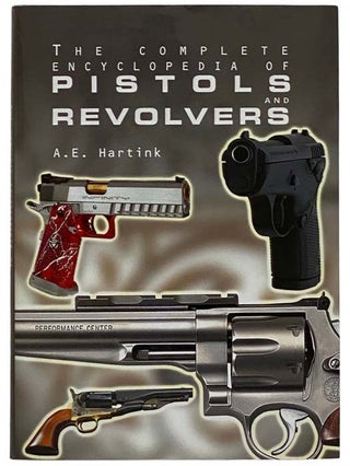 Item #2325405 The Complete Encyclopedia of Pistols and Revolvers. A. E. Hartink