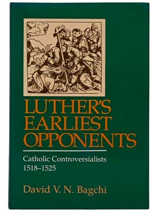 Item #2325463 Luther's Earliest Opponents: Catholic Controversialists, 1518-1525 [Martin]. David V. N. Bagchi.