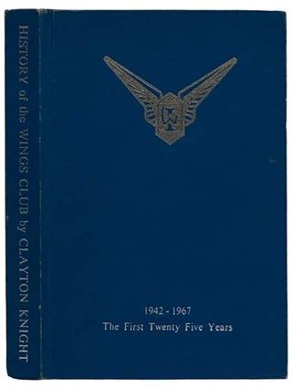 Item #2325579 The History of the Wings Club: The First Twenty Five Years, 1942-1967. Clayton Knight