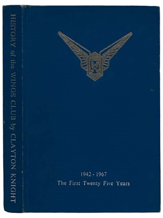 Item #2325579 The History of the Wings Club: The First Twenty Five Years, 1942-1967. Clayton Knight.