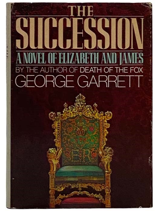 Item #2325591 The Succession: A Novel of Elizabeth and James. George Garrett.