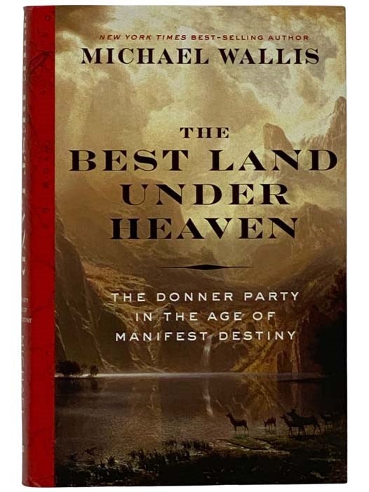 Item #2325599 The Best Land Under Heaven: The Donner Party in the Age of Manifest Destiny. Michael Wallis.