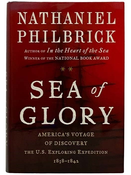 Item #2325630 Sea of Glory: America's Voyage of Discovery, the U.S. Exploring Expedition, 1838-1842. Nathaniel Philbrick.