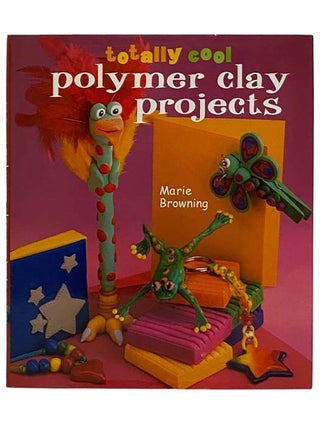 Item #2325669 Totally Cool Polymer Clay Projects. Marie Browning
