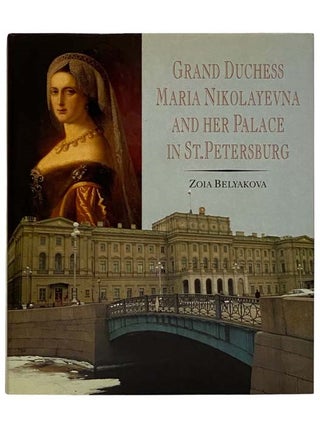 Grand Duchess Maria Nikolayevna and Her Palace in St. Petersburg. Zoia Belyakova.