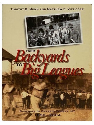 Item #2325724 From Backyards to Big Leagues: Baseball in Ontario County, NY, 1850-2004. Timothy...